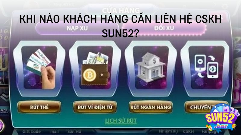 Khi nào khách hàng cần liên hệ CSKH SUN52?