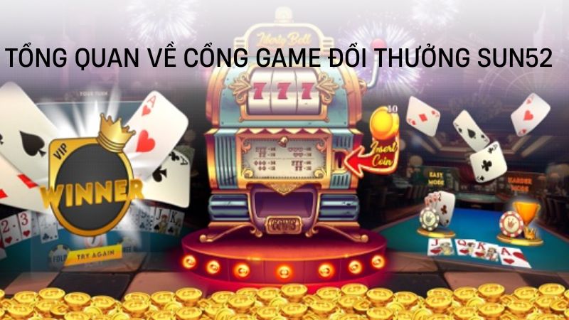 Tổng quan về cổng game đổi thưởng Sun52