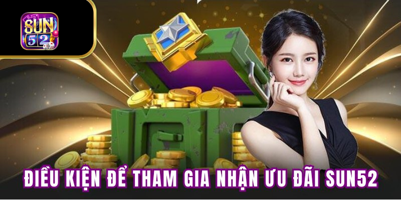 Điều kiện để tham gia nhận ưu đãi tại SUN52